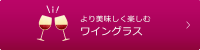 より美味しく楽しむ「ワイングラス」