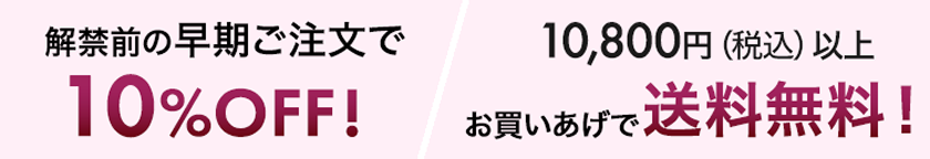 解禁前の早期ご注文で10%OFF!・10,800円(税込)以上お買いあげで送料無料!